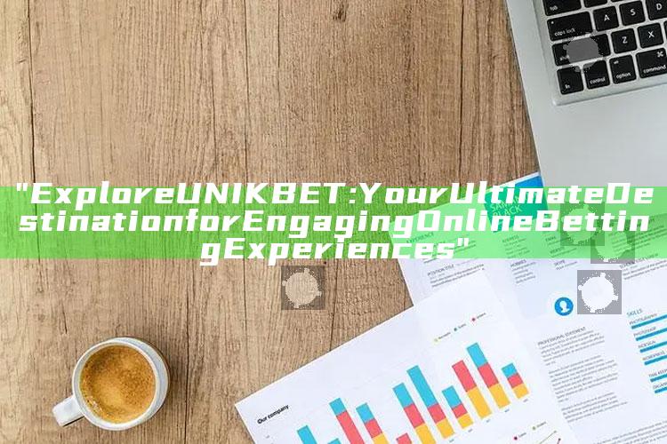 "Explore UNIKBET: Your Ultimate Destination for Engaging Online Betting Experiences"